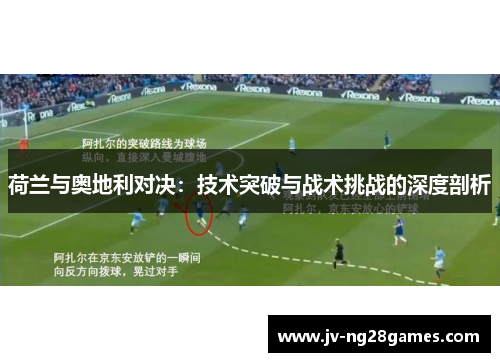 荷兰与奥地利对决：技术突破与战术挑战的深度剖析