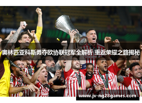 奥林匹亚科斯勇夺欧协联冠军全解析 重返荣耀之路揭秘