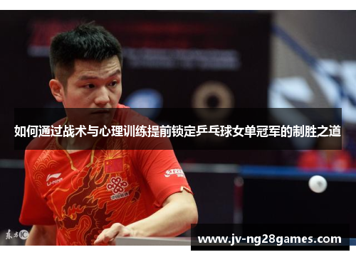 如何通过战术与心理训练提前锁定乒乓球女单冠军的制胜之道