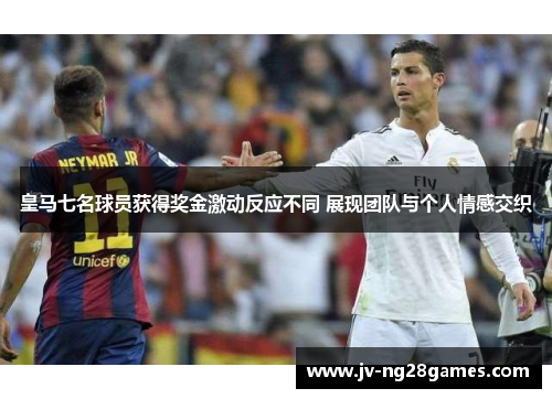皇马七名球员获得奖金激动反应不同 展现团队与个人情感交织