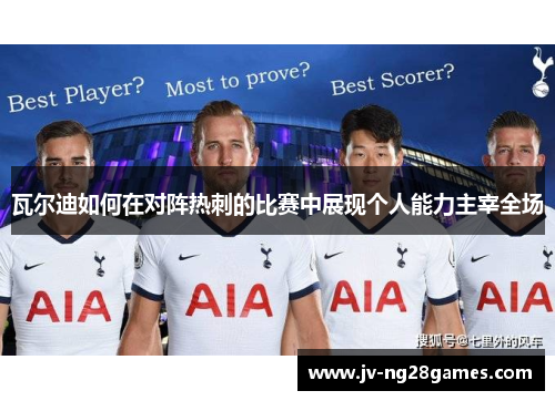 瓦尔迪如何在对阵热刺的比赛中展现个人能力主宰全场