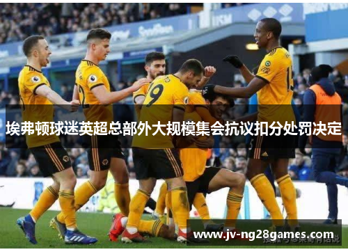 埃弗顿球迷英超总部外大规模集会抗议扣分处罚决定